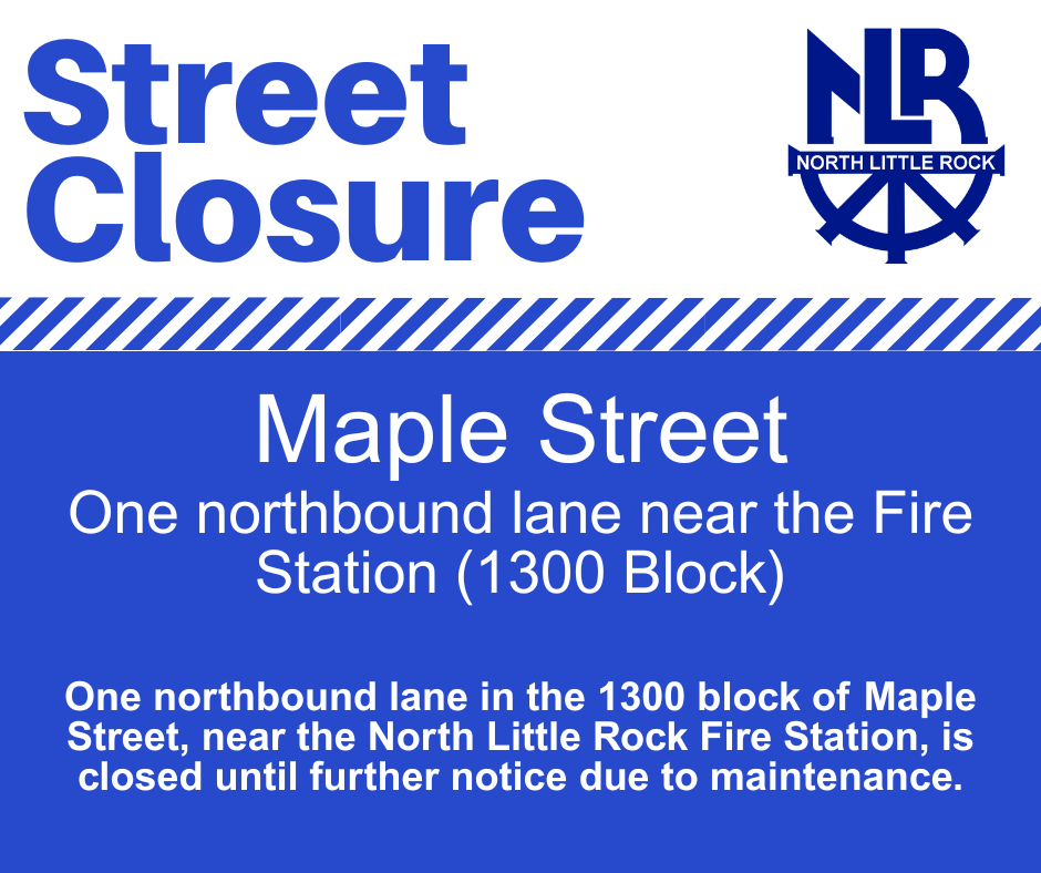 Graphic announcing a street closure on Maple Street. It states that one northbound lane in the 1300 block near the North Little Rock Fire Station is closed until further notice for maintenance.