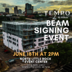 A promotional graphic for the Tempo by Hilton Beam Signing Event at the North Little Rock Event Center. The image shows an aerial view of a multi-story hotel under construction in downtown North Little Rock with the Little Rock skyline in the background. Large text reads “Beam Signing Event” with event details including June 18th at 2 PM at the North Little Rock Event Center, 120 N. Main Street, North Little Rock, Arkansas 72114.