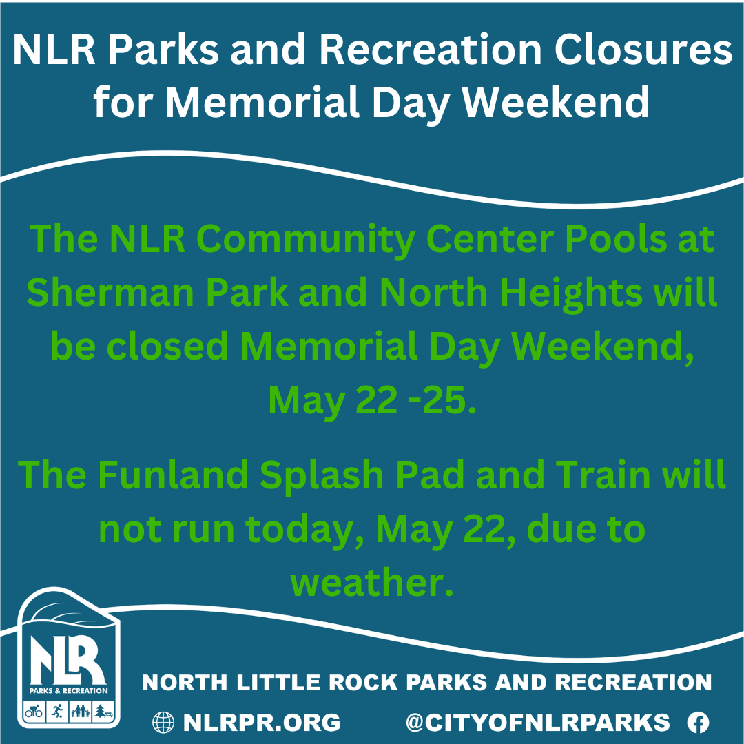 Graphic announcing North Little Rock Parks and Recreation closures for Memorial Day weekend. Text states that the NLR Community Center Pools at Sherman Park and North Heights will be closed May 22–25, and that the Funland Splash Pad and Train will not run May 22 due to weather. Includes the North Little Rock Parks and Recreation logo and contact information.
