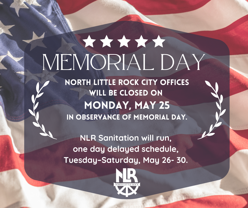Graphic announcing North Little Rock city office closures for Memorial Day. Text states that city offices will be closed Monday, May 25, in observance of Memorial Day, and that sanitation services will run on a one-day delayed schedule, Tuesday–Saturday, May 26–30. The background features a softly lit American flag with the North Little Rock logo at the bottom.