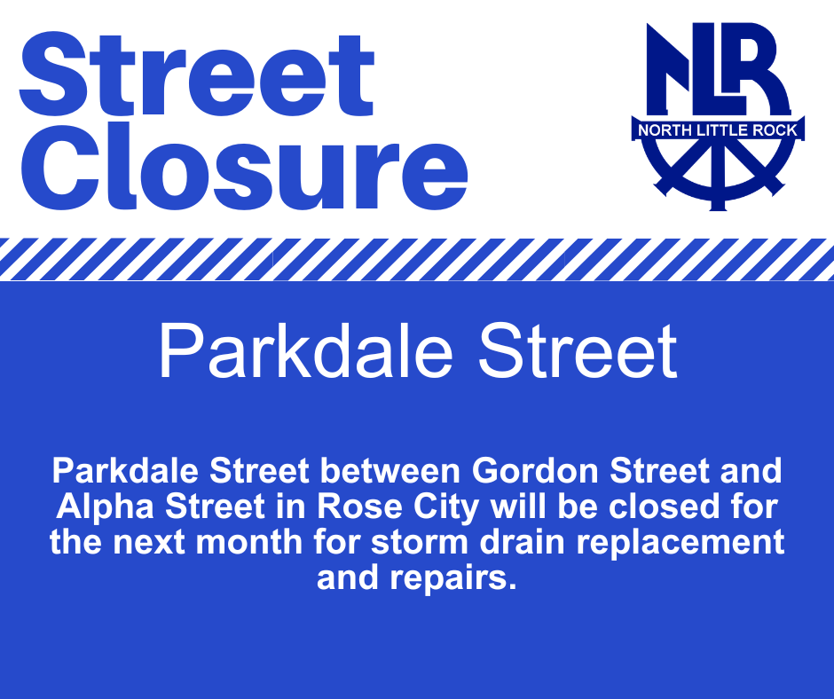 Blue and white graphic announcing a street closure in North Little Rock. The text reads “Street Closure” at the top beside the North Little Rock city logo, followed by “Parkdale Street.” The notice states that Parkdale Street between Gordon Street and Alpha Street in Rose City will be closed for the next month for storm drain replacement and repairs.