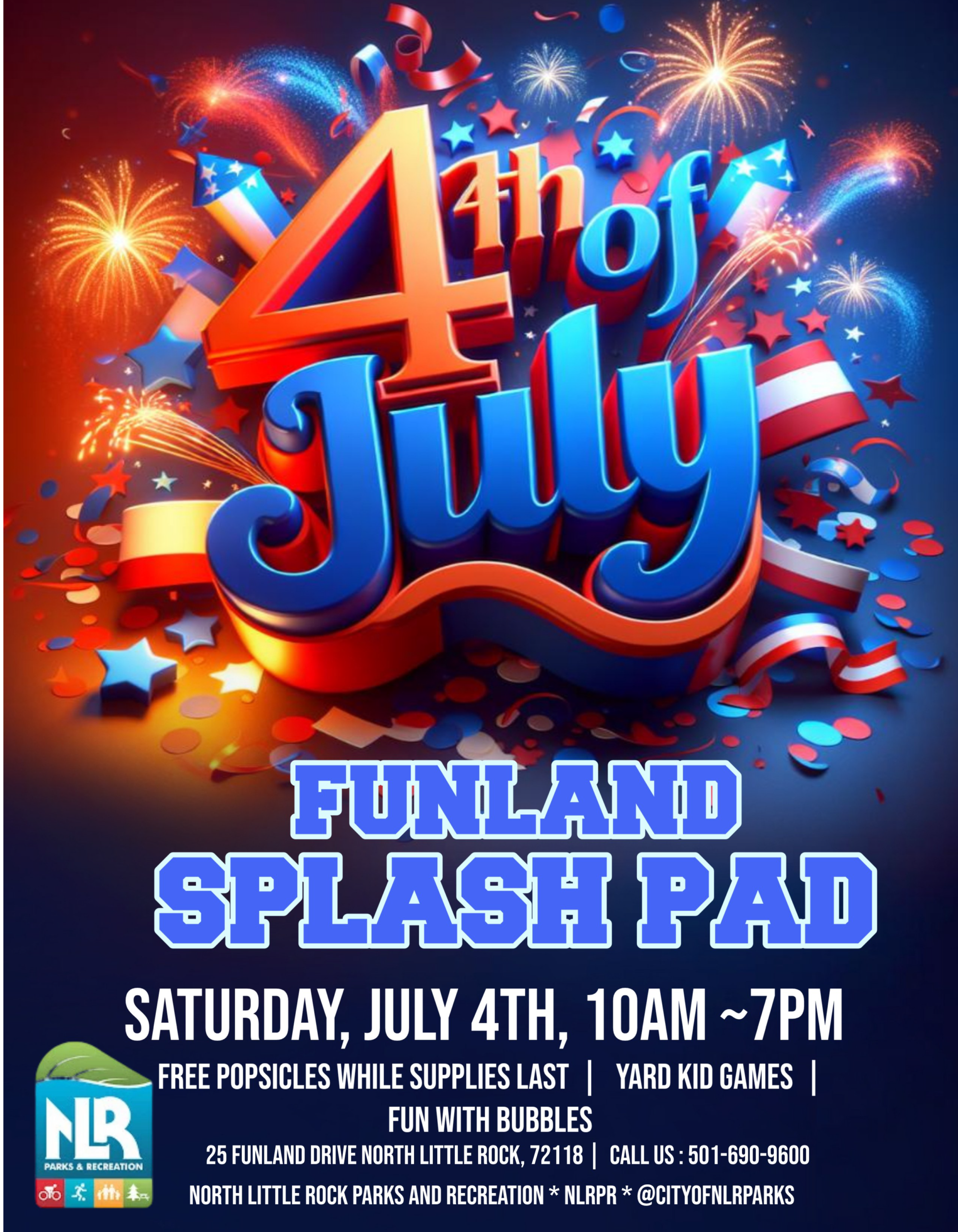 Colorful Fourth of July event flyer for North Little Rock Parks and Recreation. The design features large red, white, and blue 3D text reading “4th of July” surrounded by fireworks, confetti, and ribbons. Below, bold blue text announces “Funland Splash Pad.” Event details include Saturday, July 4th, 10 a.m. to 7 p.m., with free popsicles while supplies last, yard games, and bubbles. The flyer lists the address — 25 Funland Drive, North Little Rock, AR 72118 — and contact number 501‑690‑9600. The North Little Rock Parks & Recreation logo appears in the bottom left corner.