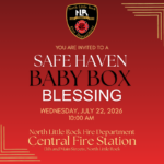 Digital flyer for the North Little Rock Fire Department announcing a “Safe Haven Baby Box Blessing” event on Wednesday, July 22, 2026, at 10 a.m. at Central Fire Station, located at 13th and Main Streets in North Little Rock.