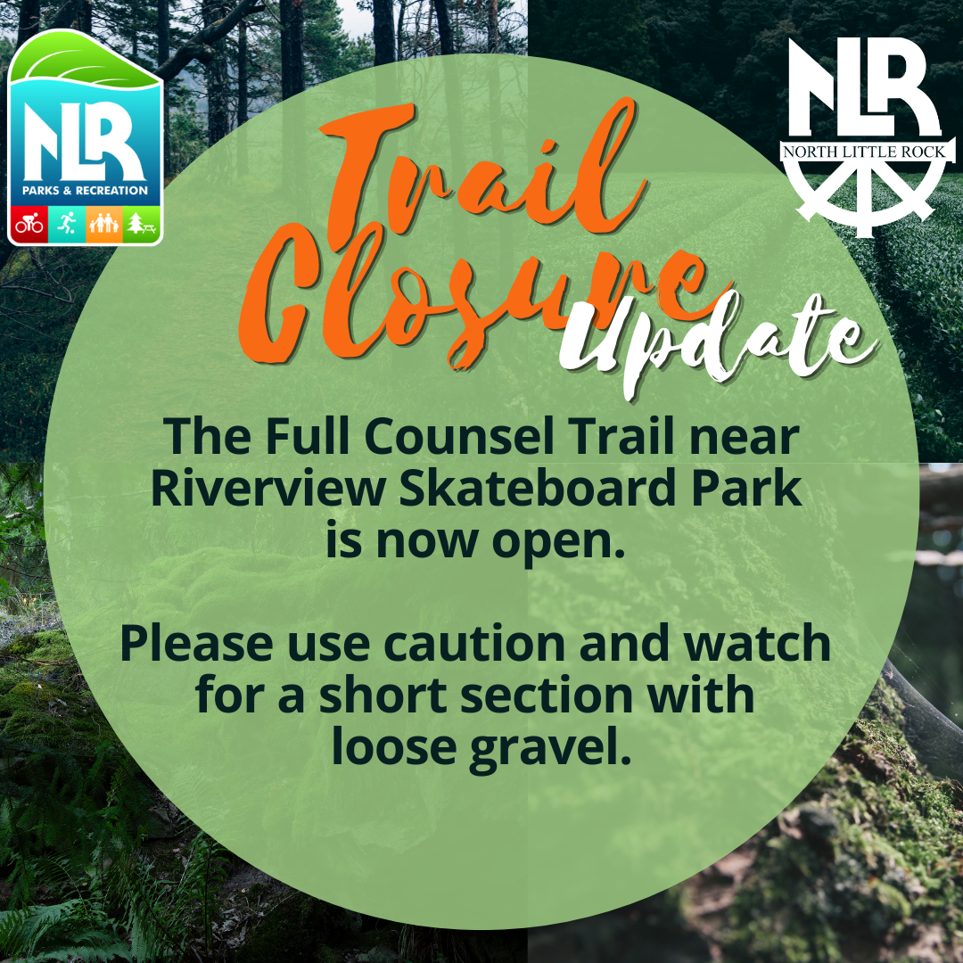 Graphic announcing a trail update from North Little Rock Parks & Recreation. Text reads: “Trail Closure Update — The Full Counsel Trail near Riverview Skateboard Park is now open. Please use caution and watch for a short section with loose gravel.” Background shows forest scenery with moss and trees. Includes North Little Rock Parks & Recreation and North Little Rock logos.