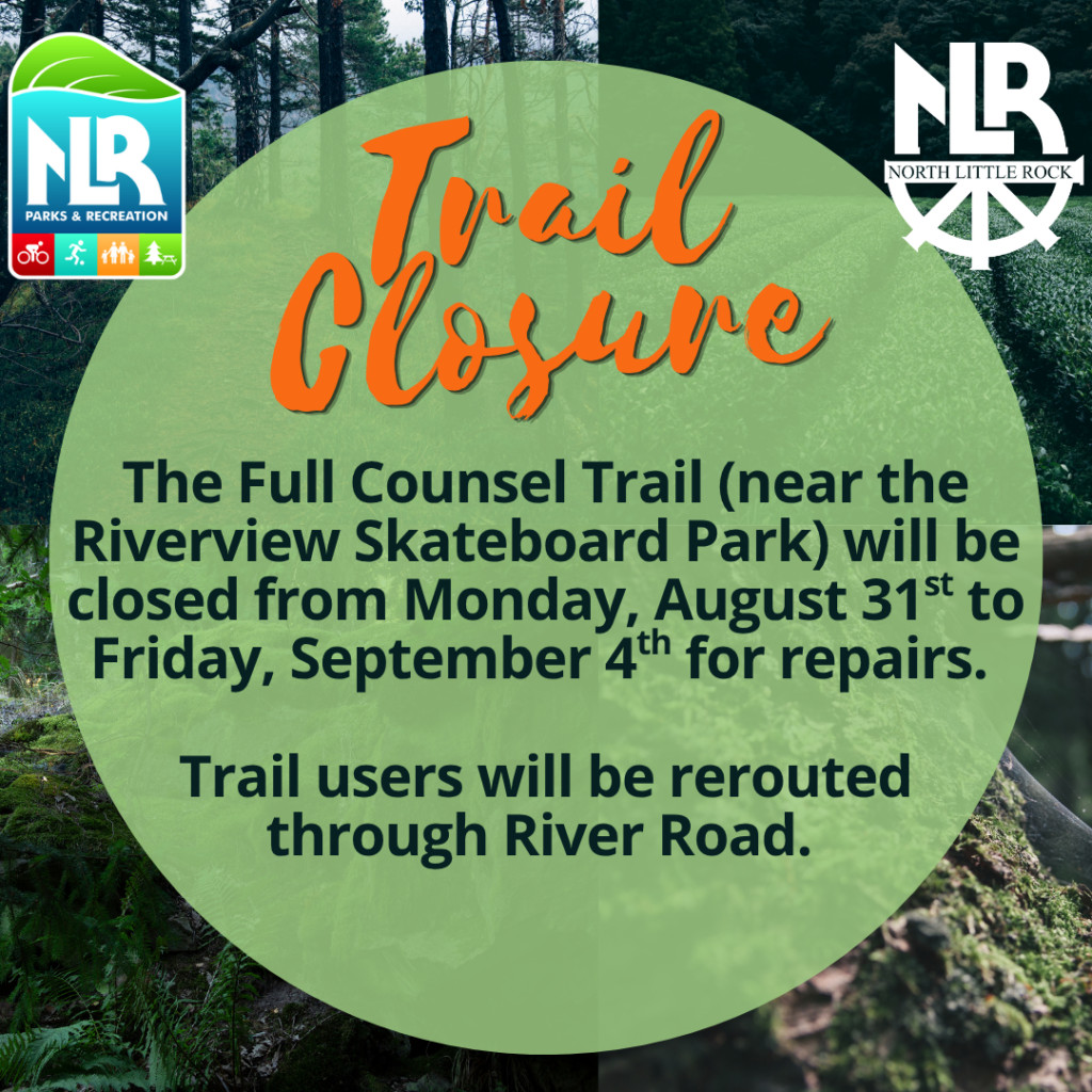 Graphic announcement from North Little Rock Parks & Recreation about a temporary trail closure. The background shows a forest scene with trees and greenery. Text in the center reads: “Trail Closure. The Full Counsel Trail (near the Riverview Skateboard Park) will be closed from Monday, August 31st to Friday, September 4th for repairs. Trail users will be rerouted through River Road.” The North Little Rock Parks & Recreation logo appears in the top left, and the North Little Rock city logo is in the top right.